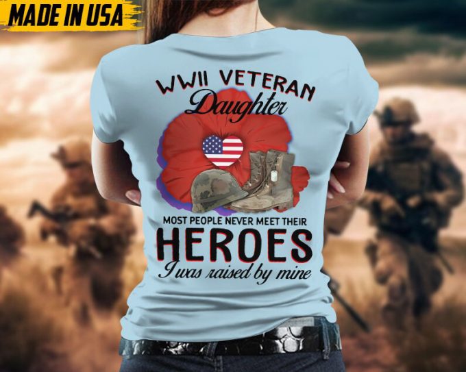 Wwii Veteran Daughter, Most People Never Meet Their Heroes, I Was Raised By Mine, Daughters Of Vet Shirt, Gift For Daughter, Birthday Gifts 6