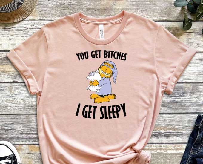 You Get Bitches I Get Sleepy Shirt, Sleepy Head Shirt, Garfield Shirt, Lasagna Shirt, Pillow Shirt, Orange Cat Shirt, Cartoon Shirt 5