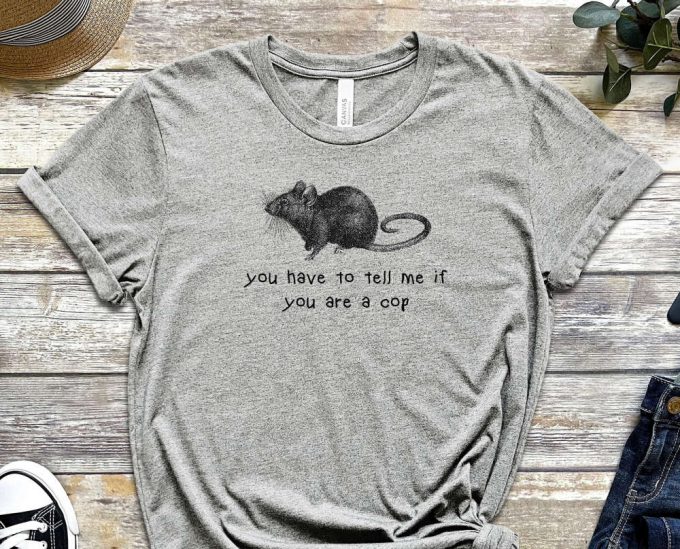 You Have To Tell Me, If You Are A Cop, Rat Shirt, Mole Shirt, Secrets Shirt, Cop Shirt, Inspector Shirt, Truth Shirt, Unisex Shirt 3