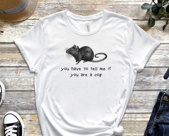 You Have To Tell Me, If You Are A Cop, Rat Shirt, Mole Shirt, Secrets Shirt, Cop Shirt, Inspector Shirt, Truth Shirt, Unisex Shirt 4