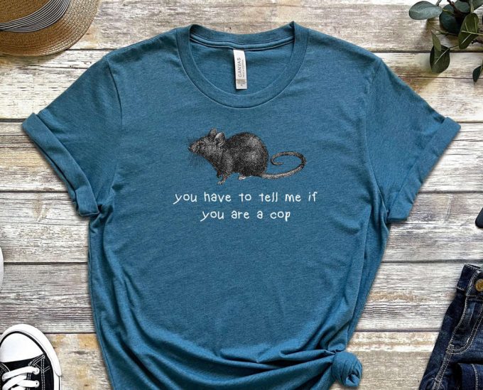 You Have To Tell Me, If You Are A Cop, Rat Shirt, Mole Shirt, Secrets Shirt, Cop Shirt, Inspector Shirt, Truth Shirt, Unisex Shirt 6