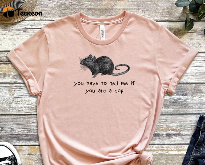 You Have To Tell Me, If You Are A Cop, Rat Shirt, Mole Shirt, Secrets Shirt, Cop Shirt, Inspector Shirt, Truth Shirt, Unisex Shirt 1