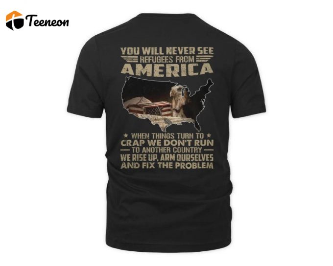 You Will Never See Refugees From American Shirt, Vietnam Veteran T-Shirt, Gift For Him, Vietnam Veteran Shirt, Gift For Veteran, 1