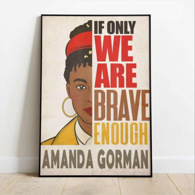 Amanda Gorman If Only We Are Brave Enough Amada Gorman Poster For Home Decor Gift For Home Decor Gift 2