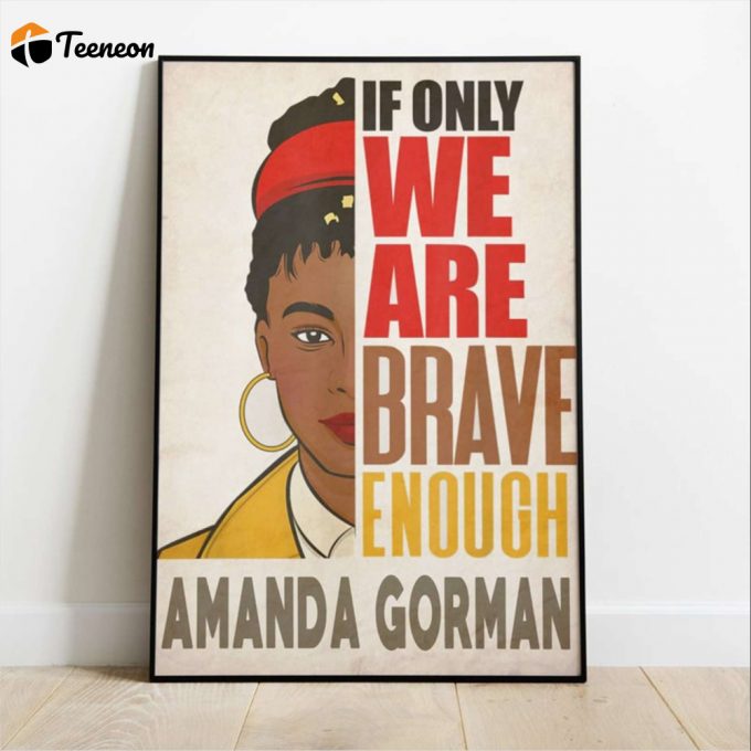 Amanda Gorman If Only We Are Brave Enough Amada Gorman Poster For Home Decor Gift For Home Decor Gift 1