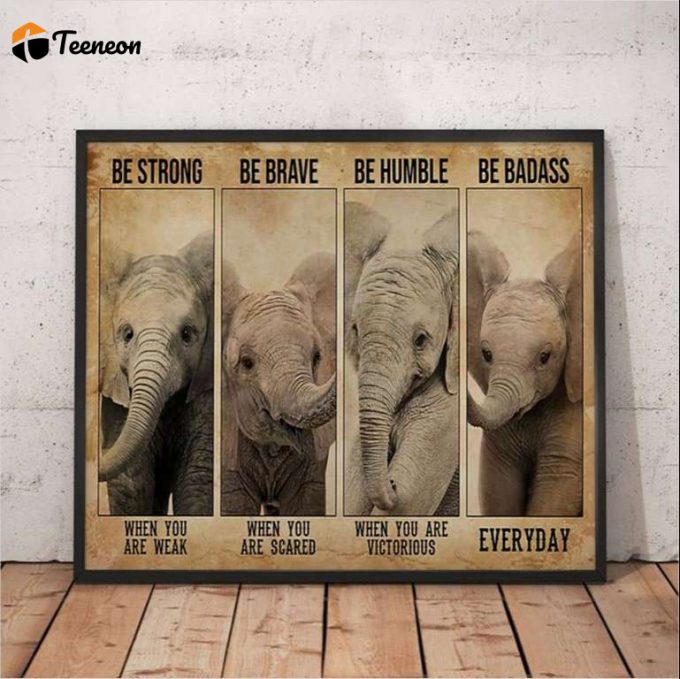 Baby Elephants Be Strong – Be Brave – Be Humble – Be Badass Everyday Poster For Home Decor Gift For Home Decor Gift 1