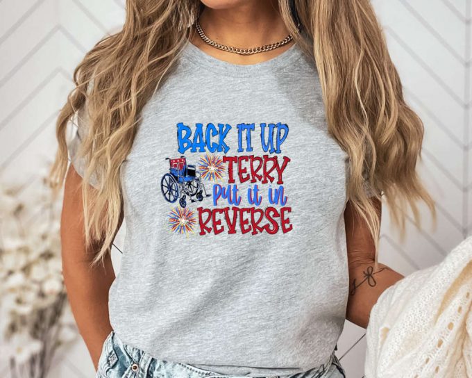 Back It Up Terry Put It In Reverse Shirt, Cute Funny July 4Th Shirt, Put It In Reverse Terry Shirt,Back Up Terry, 4Th Of July Shirt, Usa Tee 3