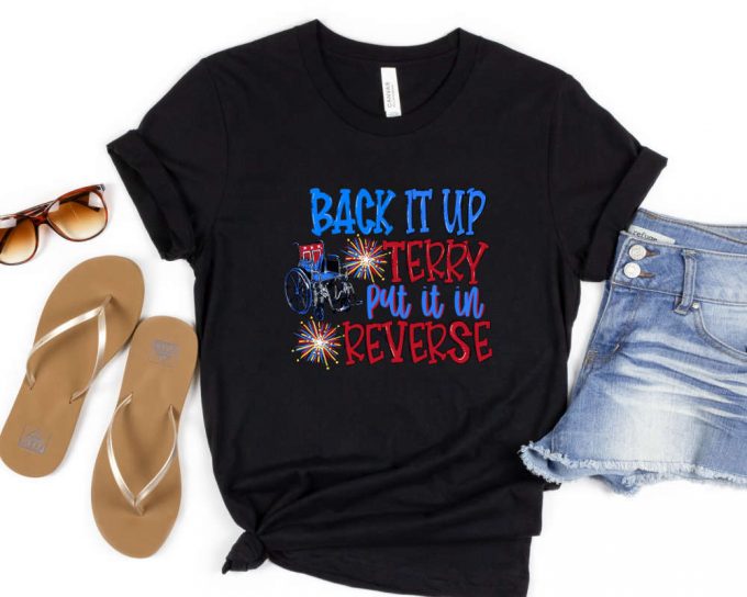 Back It Up Terry Put It In Reverse Shirt, Cute Funny July 4Th Shirt, Put It In Reverse Terry Shirt,Back Up Terry, 4Th Of July Shirt, Usa Tee 4