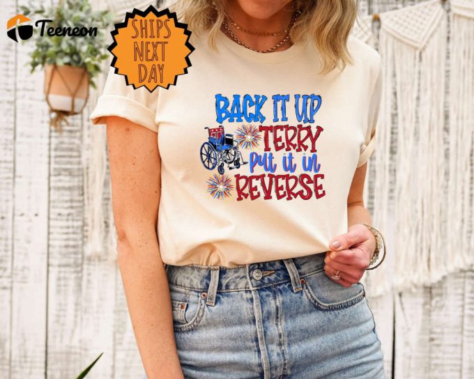 Back It Up Terry Put It In Reverse Shirt, Cute Funny July 4Th Shirt, Put It In Reverse Terry Shirt,Back Up Terry, 4Th Of July Shirt, Usa Tee 1