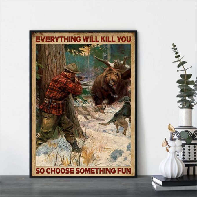 Bear Hunting Everything Will Kill You So Choose Something Fun Vintage Poster For Home Decor Gift For Home Decor Gift 2