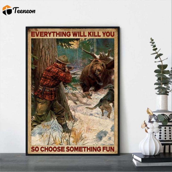 Bear Hunting Everything Will Kill You So Choose Something Fun Vintage Poster For Home Decor Gift For Home Decor Gift 1