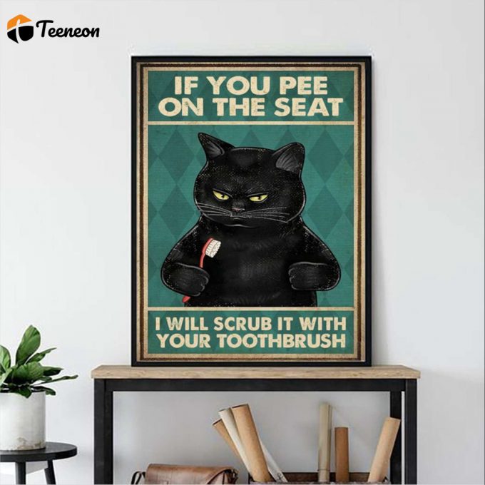 Black Cat If You Pee On The Seat I’ll Scrub It With Your Toothbrush Poster For Home Decor Gift For Home Decor Gift 1