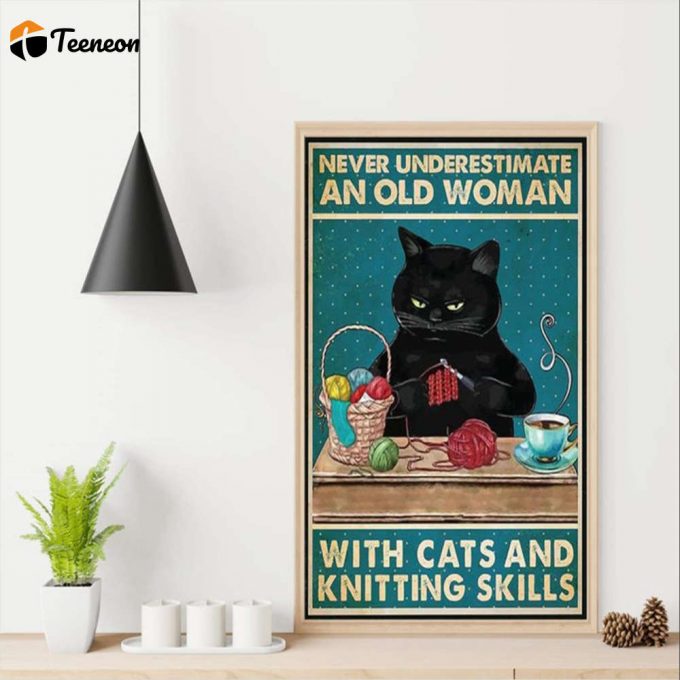 Black Cat Never Underestimate An Old Woman With Cats And Knitting Skills Poster For Home Decor Gift For Home Decor Gift 1