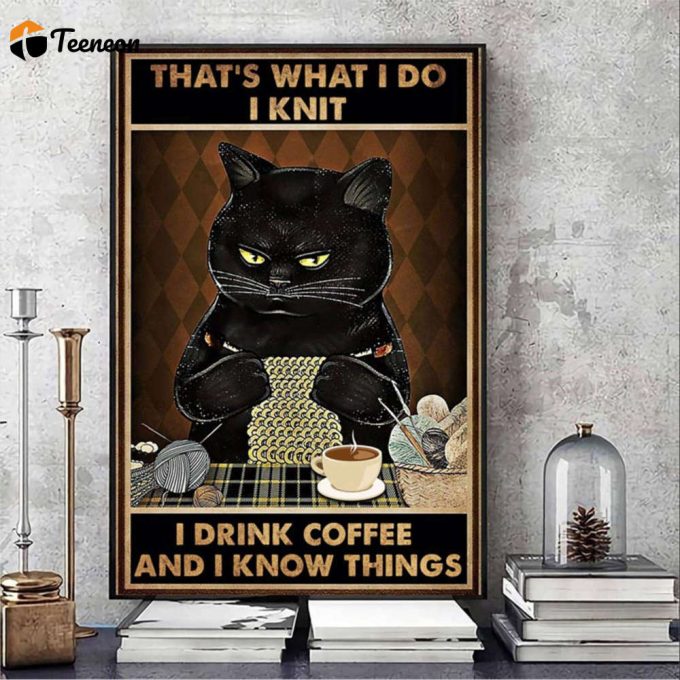 Black Cat That’s What I Do I Knit I Drink Coffee And I Know Things Poster For Home Decor Gift For Home Decor Gift 1