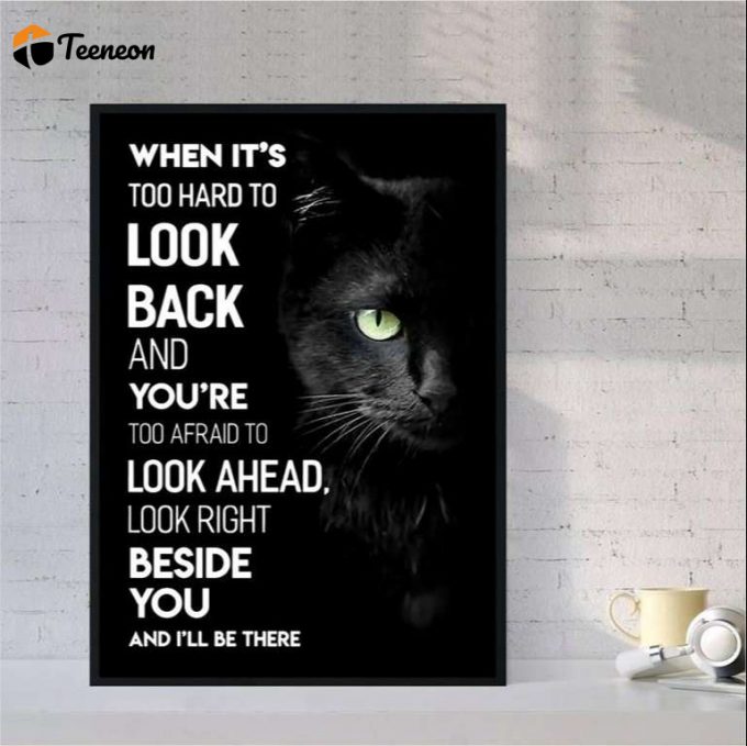 Black Cat When It Too Hard To Look Back… Look Right Beside You I’ll Be There Poster For Home Decor Gift For Home Decor Gift 1