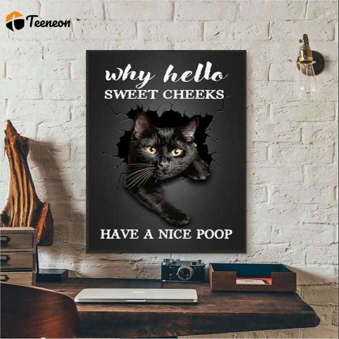 Black Cat Why Hello Sweet Cheeks Have A Nice Poop Poster For Home Decor Gift For Home Decor Gift 1