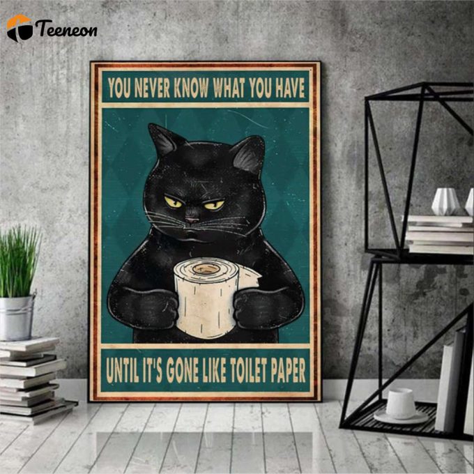 Black Cat You Never Know What You Have Until It’s Gone Like Toilet Paper Cat Lover Poster For Home Decor Gift For Home Decor Gift 1