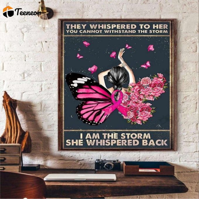Breast Cancer Butterfly They Whispered To Her You Cannot Withstand The Storm I Am The Storm She Whispered Back Poster For Home Decor Gift For Home Decor Gift 1