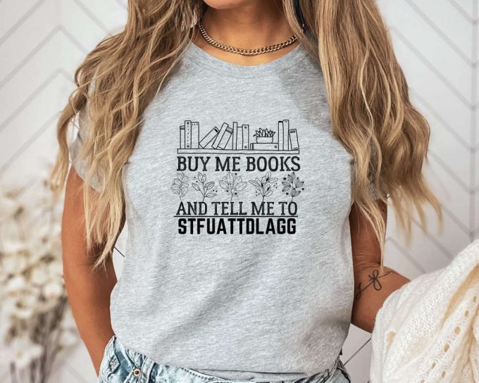 Buy Me Books And Tell Me To Stfuattdlagg T-Shirt,Bookwork Merch Shirt,Bookish Gift Smut Reader Crewneck,Spicy Book Lover,Funny Reading Shirt 3