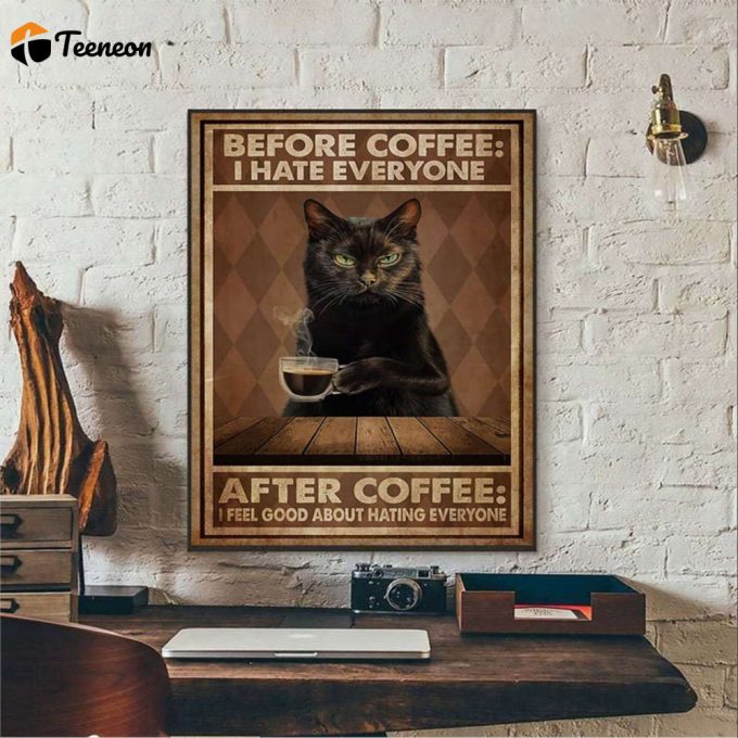 Cat And Coffee Before Coffee I Hate Everyone After Coffeei Feel Good About Hating Everyone Poster For Home Decor Gift For Home Decor Gift 1
