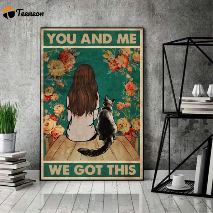 Cat Girl You And Me We Got This Poster For Home Decor Gift For Home Decor Gift 1