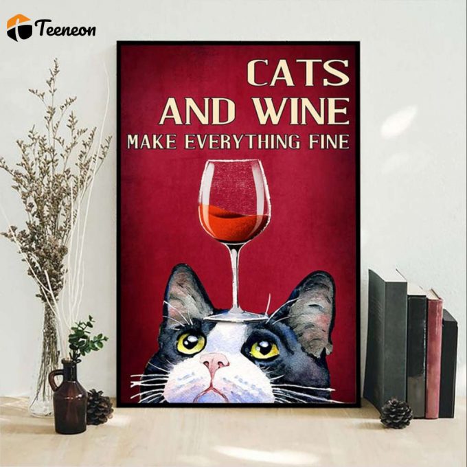 Cat Wine Cats And Wine Make Everything Fine Poster For Home Decor Gift For Home Decor Gift 1