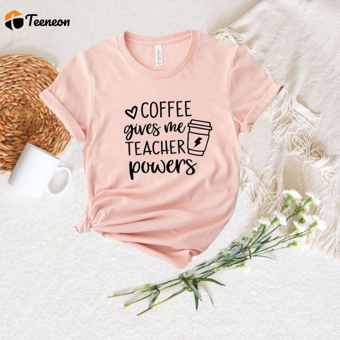 Coffee Gives Me Teacher Powers T-Shirt – Perfect Teacher Gift Cute &Amp;Amp; Appreciation Shirt 1