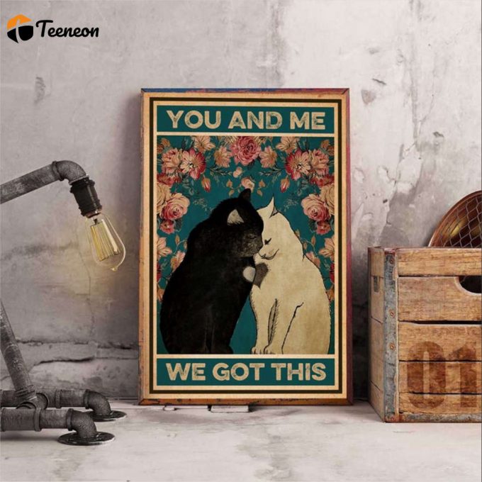 Couple Cats You And Me We Got This Poster For Home Decor Gift For Home Decor Gift 1