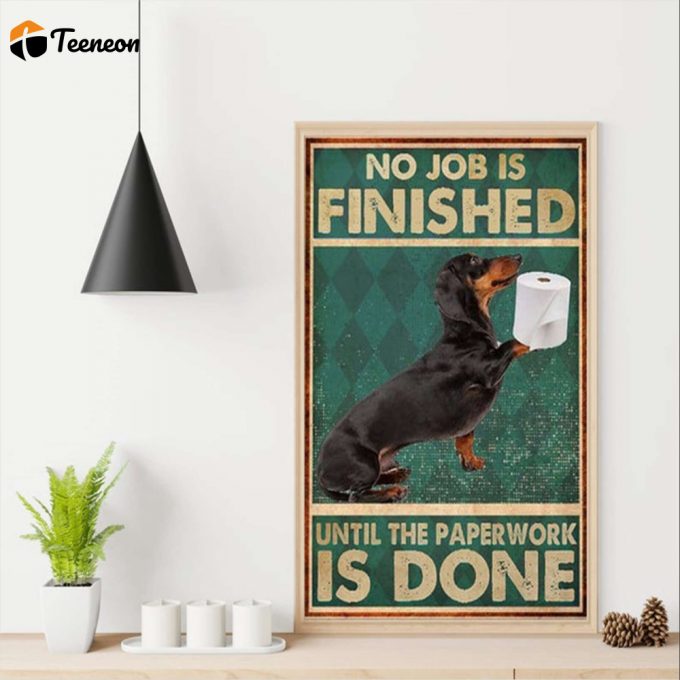 Dachshund Lover No Job Is Finished Until The Paperwork Is Done Poster For Home Decor Gift For Home Decor Gift 1