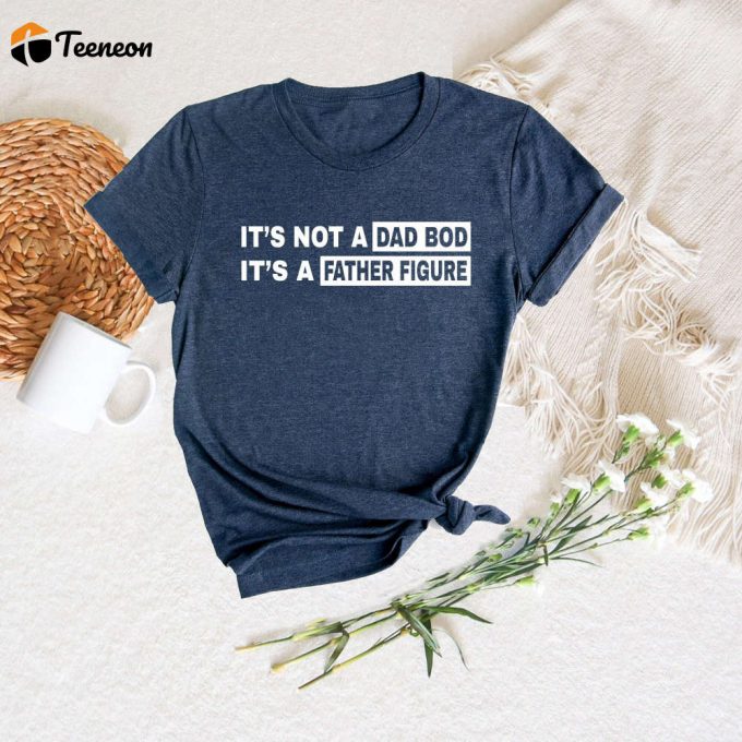 Father Figure Shirt – Embrace Dad Bod With Funny Dad Shirt 1