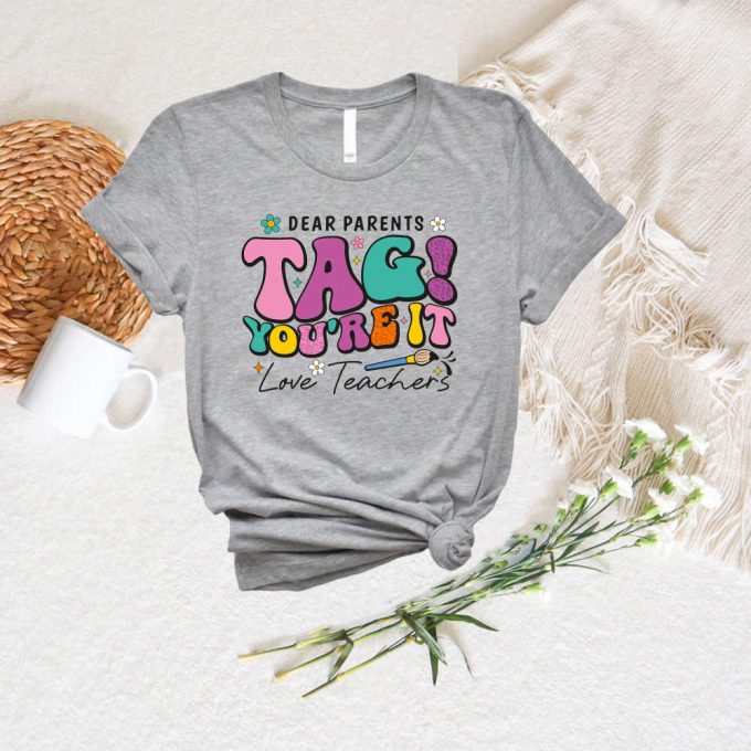 Dear Parent Tag You Are It Shirt – Welcome Back To School &Amp; Teacher Life Kindergarten Love - Custom Teacher Shirt 2