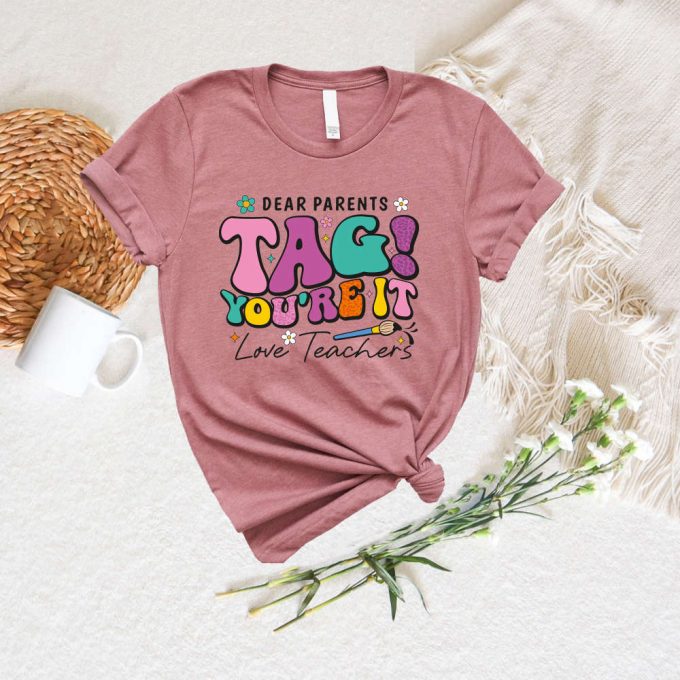 Dear Parent Tag You Are It Shirt – Welcome Back To School &Amp; Teacher Life Kindergarten Love - Custom Teacher Shirt 3