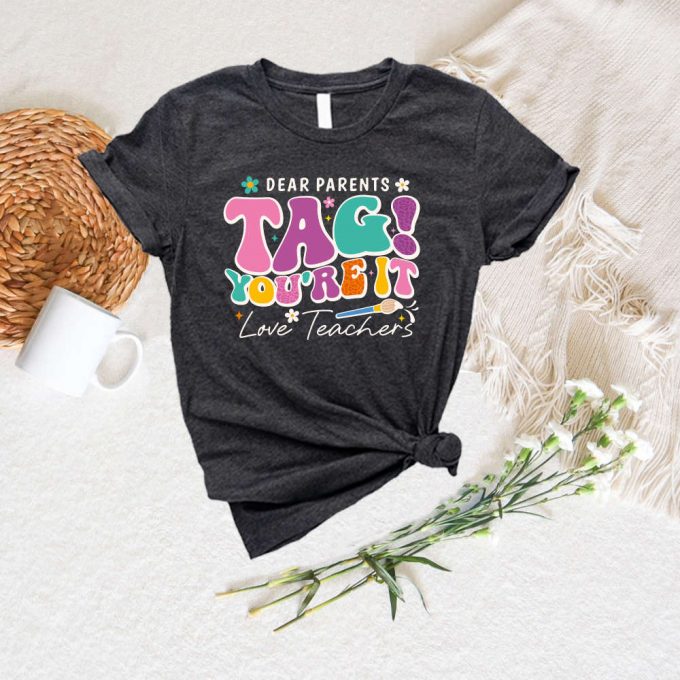 Dear Parent Tag You Are It Shirt – Welcome Back To School &Amp; Teacher Life Kindergarten Love - Custom Teacher Shirt 4