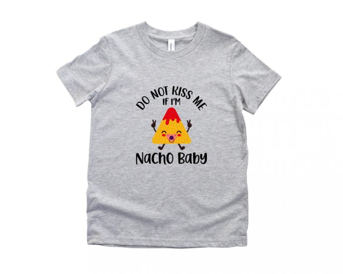 Do Not Kiss Me If I'M Nacho Baby Shirt, Nacho Toddler Shirt, Funny Natural Baby Gif, Nacho Baby Shirt, Do Not Kiss Me Tee, Funny Shirt 2