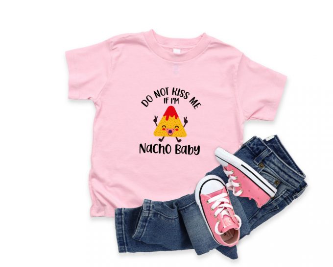 Do Not Kiss Me If I'M Nacho Baby Shirt, Nacho Toddler Shirt, Funny Natural Baby Gif, Nacho Baby Shirt, Do Not Kiss Me Tee, Funny Shirt 3