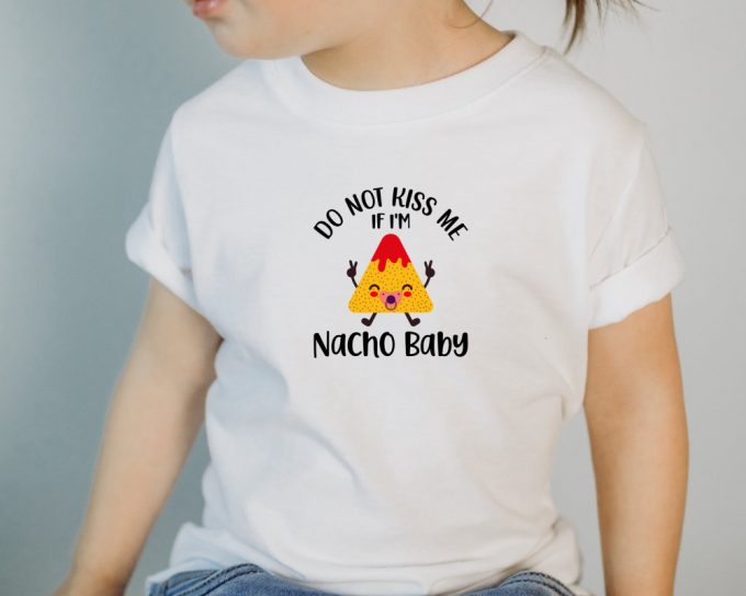 Do Not Kiss Me If I'M Nacho Baby Shirt, Nacho Toddler Shirt, Funny Natural Baby Gif, Nacho Baby Shirt, Do Not Kiss Me Tee, Funny Shirt 4