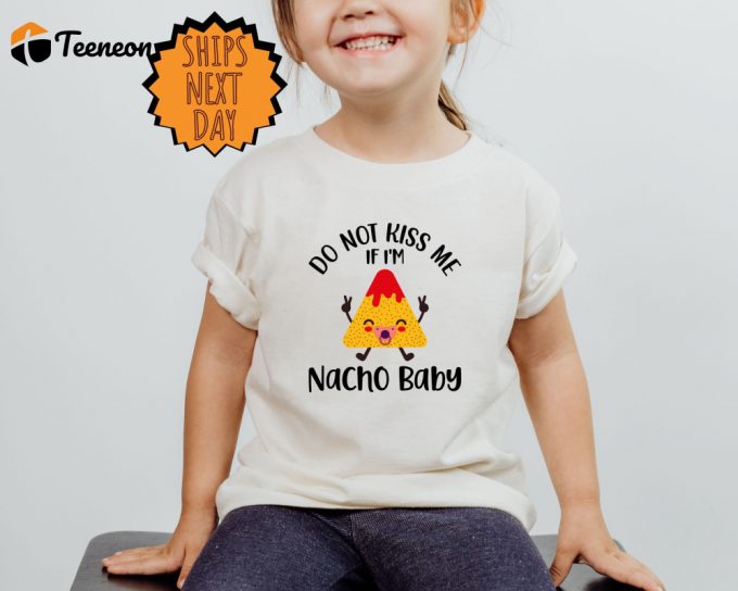 Do Not Kiss Me If I'M Nacho Baby Shirt, Nacho Toddler Shirt, Funny Natural Baby Gif, Nacho Baby Shirt, Do Not Kiss Me Tee, Funny Shirt 1