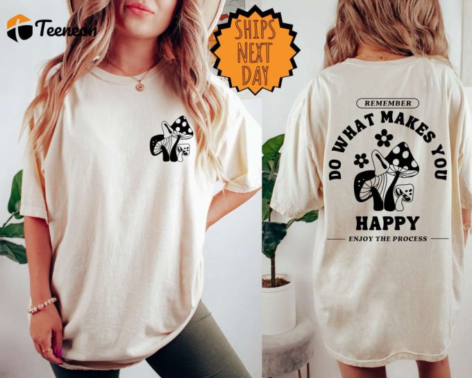 Do What Makes You Happy Shirt, Front And Back Quote Shirts, Mushroom Retro Shirt, Hippie Tee, Positive Shirt, Trippin Shirt, Gift For Her 1