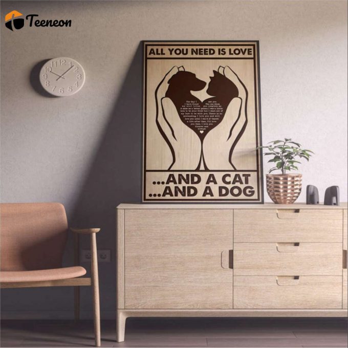 Dog And Cat All You Need Is Love And A Dog And A Cat Poster For Home Decor Gift For Home Decor Gift 1