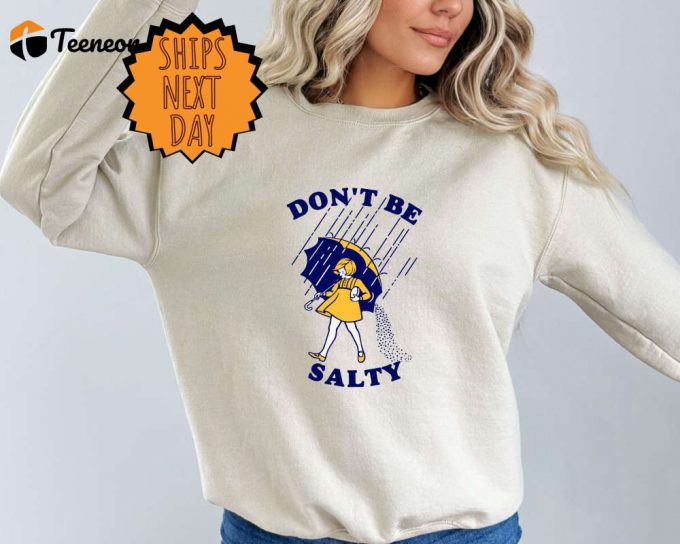 Don'T Be Salty Sweatshirt,Funny Sweater For Women,Don'T Be A Salty Sweater,Salty Sweater,Funny Sarcastic Sweater,Morton Salt,Gift For Her 1