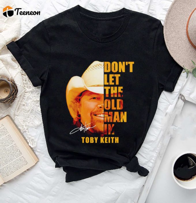 Don T Let The Old Man In Toby Keith Shirt Memorial Tee &Amp;Amp; Fan Gifts 1