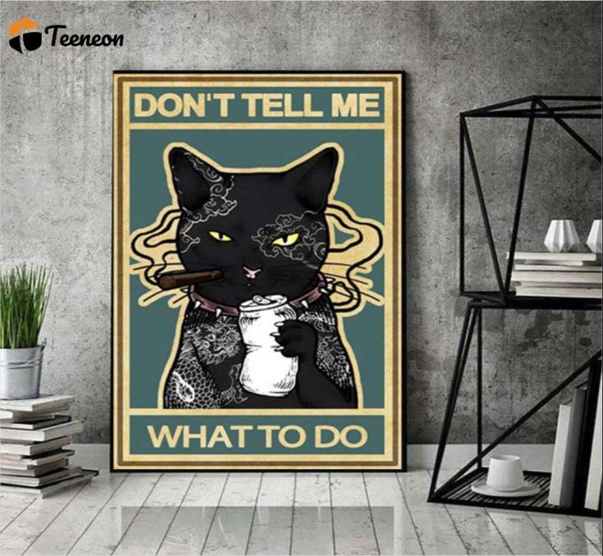 Don’t Tell Me What To Do Cat Lover Black Cat Lovers Poster For Home Decor Gift For Home Decor Gift 1