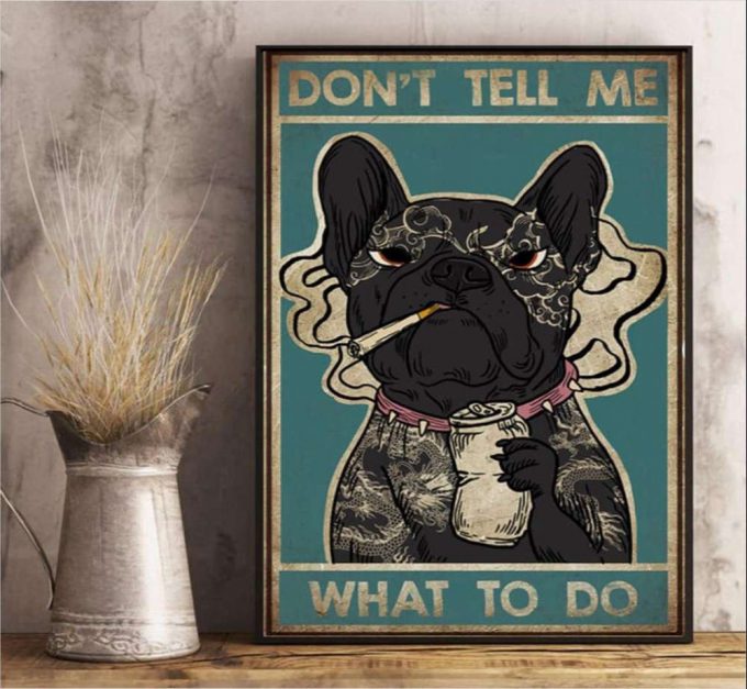 Dont Tell Me What To Do French Bulldog Poster For Home Decor Gift For Home Decor Gift 2