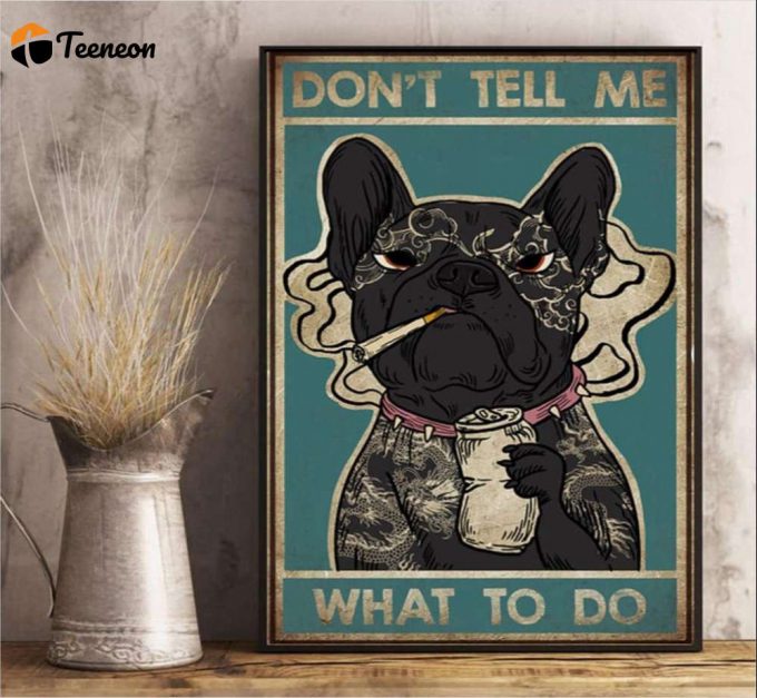 Dont Tell Me What To Do French Bulldog Poster For Home Decor Gift For Home Decor Gift 1