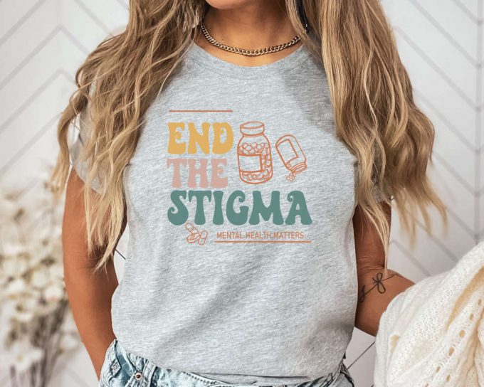 End The Stigma Shirt, Depression Shirt, Anxiety Shirt, Positive Shirt, Self Love Shirt, Positive Shirt, Motivational Shirt 3