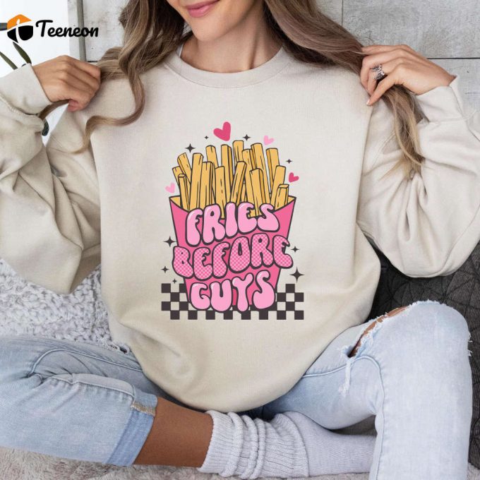 Fries Before Guys Sweatshirt: Funny Valentine S Day Shirt 2024 1