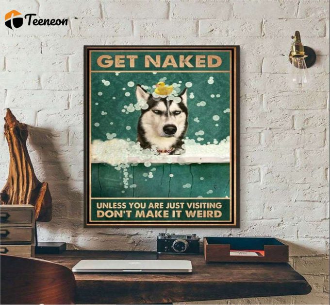 Get Naked Unless You Are Just Visiting Don’t Make It Weird Husky Dog Lover Poster For Home Decor Gift For Home Decor Gift 1