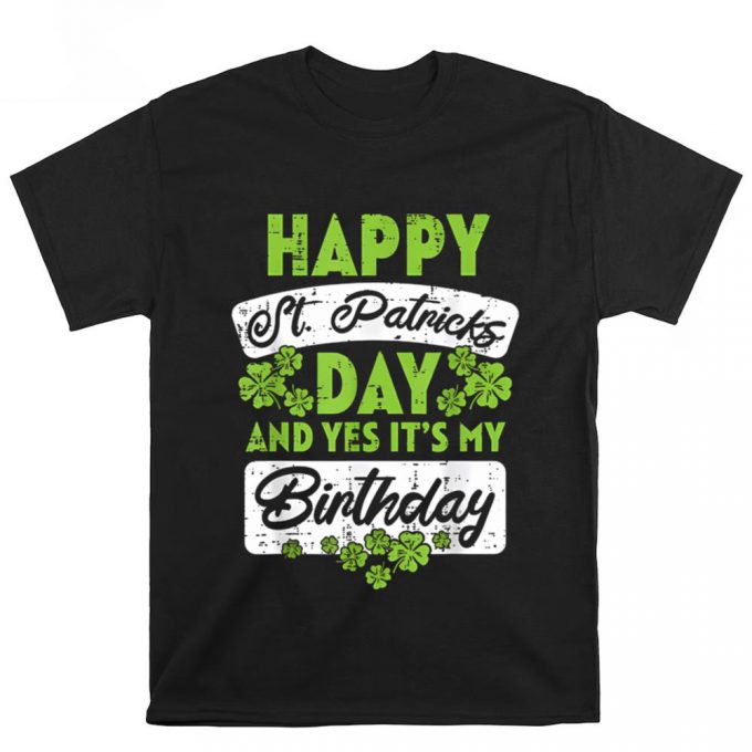 Happy St Patricks Day And Yes It’s My Birthday Shamrock Born Irish Bday T Shirt 2