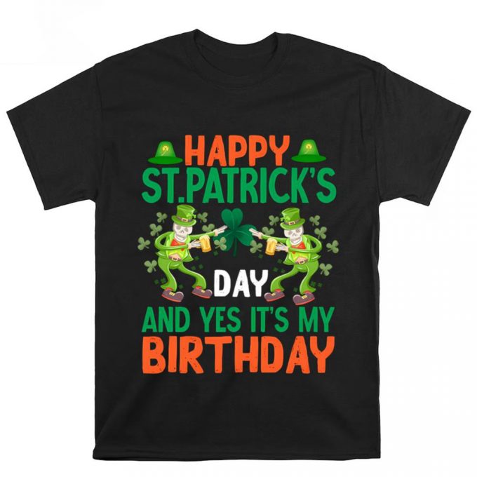 Happy St.patricks Day And Yes Its My Birthday T Shirt