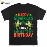 Happy St.Patricks Day And Yes Its My Birthday T Shirt